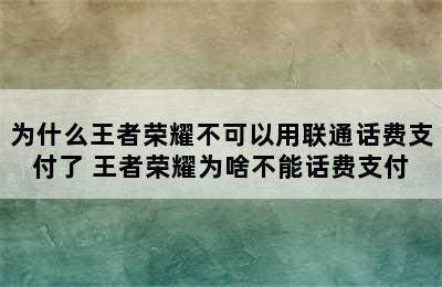 为什么王者荣耀不可以用联通话费支付了 王者荣耀为啥不能话费支付